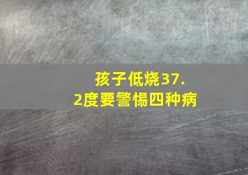 孩子低烧37.2度要警惕四种病