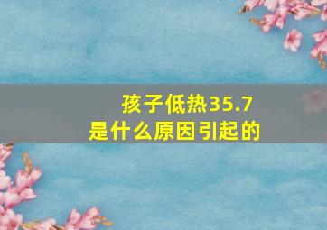 孩子低热35.7是什么原因引起的