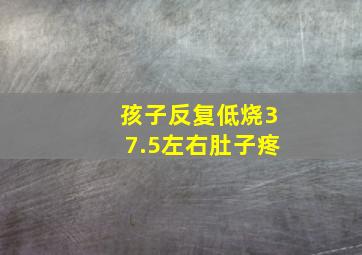 孩子反复低烧37.5左右肚子疼