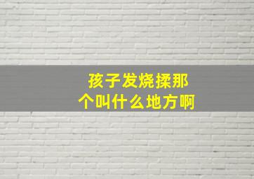 孩子发烧揉那个叫什么地方啊