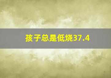 孩子总是低烧37.4