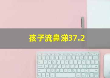 孩子流鼻涕37.2