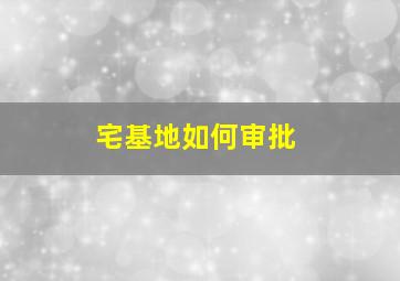 宅基地如何审批