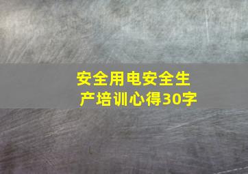 安全用电安全生产培训心得30字