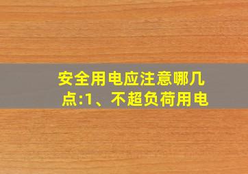 安全用电应注意哪几点:1、不超负荷用电