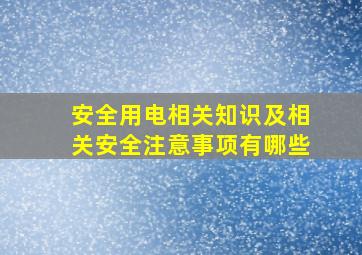 安全用电相关知识及相关安全注意事项有哪些