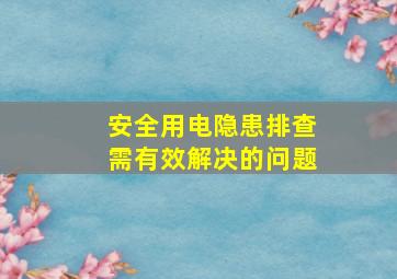 安全用电隐患排查需有效解决的问题