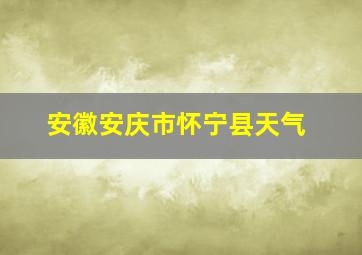 安徽安庆市怀宁县天气