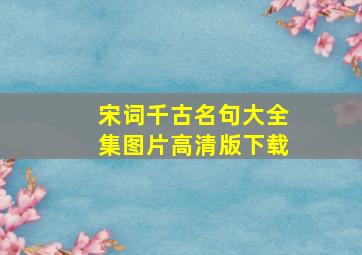 宋词千古名句大全集图片高清版下载