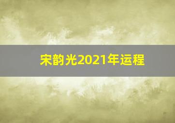 宋韵光2021年运程