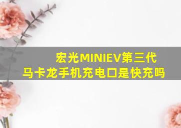 宏光MINIEV第三代马卡龙手机充电口是快充吗