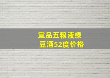 宜品五粮液绿豆酒52度价格