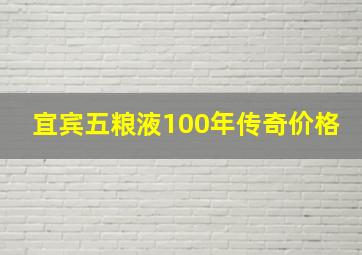 宜宾五粮液100年传奇价格