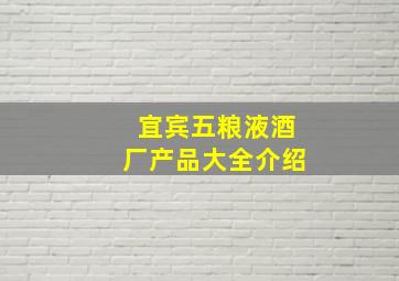 宜宾五粮液酒厂产品大全介绍