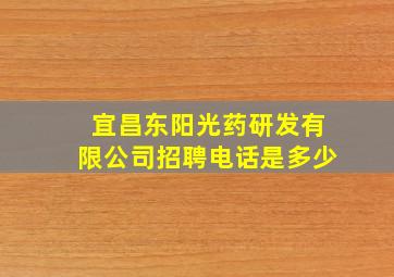 宜昌东阳光药研发有限公司招聘电话是多少