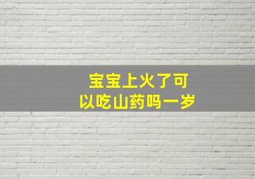 宝宝上火了可以吃山药吗一岁