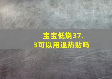 宝宝低烧37.3可以用退热贴吗