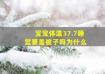 宝宝体温37.7睡觉要盖被子吗为什么