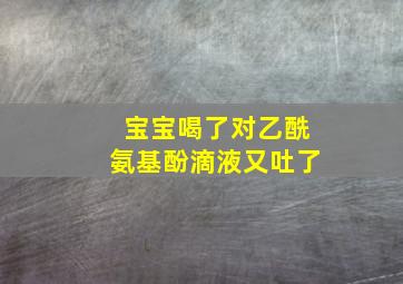 宝宝喝了对乙酰氨基酚滴液又吐了