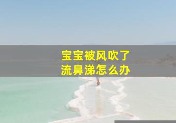 宝宝被风吹了流鼻涕怎么办