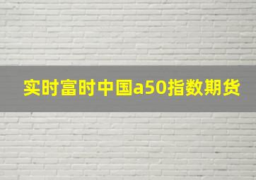 实时富时中国a50指数期货