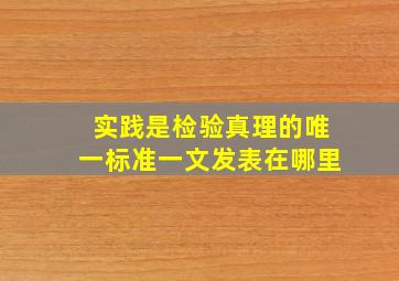 实践是检验真理的唯一标准一文发表在哪里