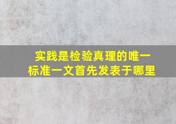 实践是检验真理的唯一标准一文首先发表于哪里