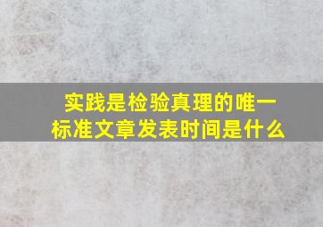 实践是检验真理的唯一标准文章发表时间是什么