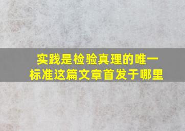 实践是检验真理的唯一标准这篇文章首发于哪里