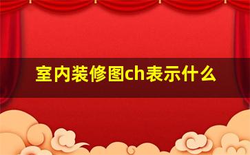 室内装修图ch表示什么