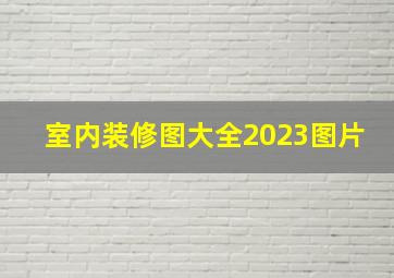 室内装修图大全2023图片