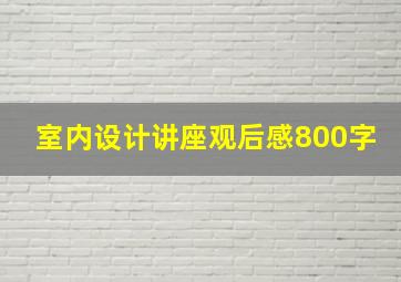 室内设计讲座观后感800字