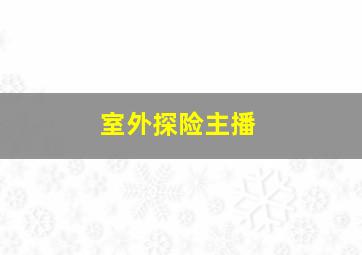 室外探险主播