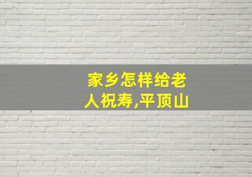 家乡怎样给老人祝寿,平顶山