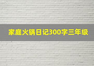 家庭火锅日记300字三年级