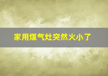 家用煤气灶突然火小了