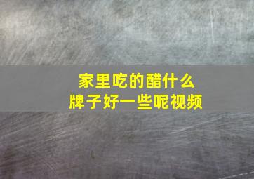 家里吃的醋什么牌子好一些呢视频