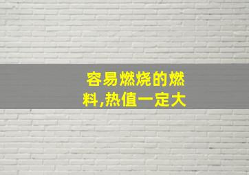 容易燃烧的燃料,热值一定大