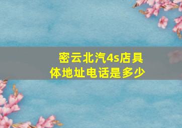 密云北汽4s店具体地址电话是多少