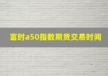 富时a50指数期货交易时间