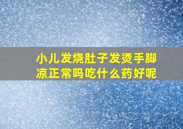 小儿发烧肚子发烫手脚凉正常吗吃什么药好呢