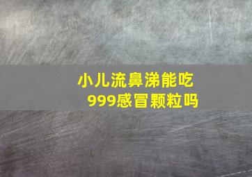 小儿流鼻涕能吃999感冒颗粒吗