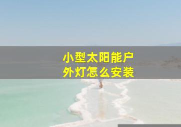 小型太阳能户外灯怎么安装