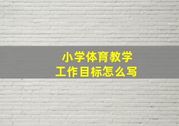 小学体育教学工作目标怎么写