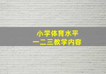 小学体育水平一二三教学内容