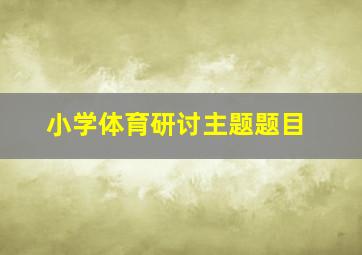 小学体育研讨主题题目