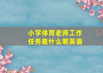 小学体育老师工作任务是什么呢英语