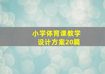 小学体育课教学设计方案20篇