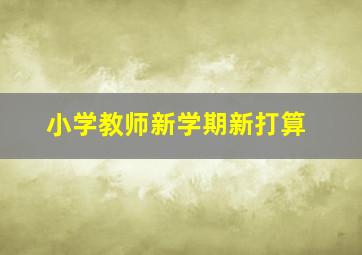 小学教师新学期新打算