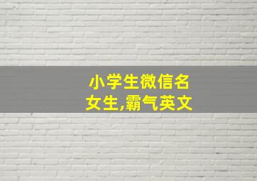 小学生微信名女生,霸气英文